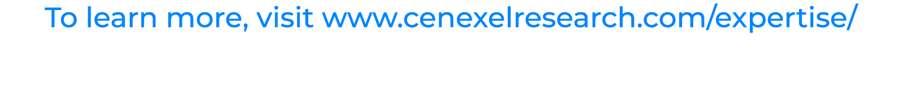 To learn more, visit www.cenexelresearch.com/expertise/ 