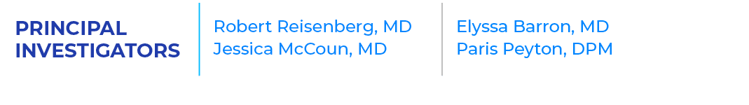 PRINCIPAL INVESTIGATORS,Robert Reisenberg, MD Jessica McCoun, MD,Elyssa Barron, MD Paris Peyton, DPM