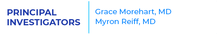 PRINCIPAL INVESTIGATORS,Grace Morehart, MD Myron Reiff, MD