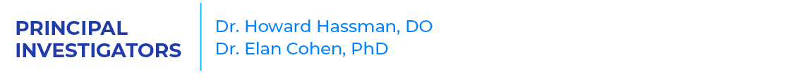 PRINCIPAL INVESTIGATORS,Dr. Howard Hassman, DO Dr. Elan Cohen, PhD,