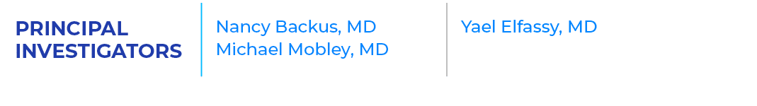 PRINCIPAL INVESTIGATORS,Nancy Backus, MD Michael Mobley, MD ,Yael Elfassy, MD 