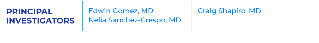 PRINCIPAL INVESTIGATORS,Edwin Gomez, MD Nelia Sanchez Crespo, MD,Craig Shapiro, MD 