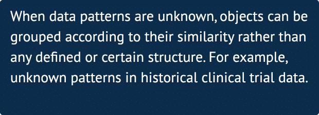When data patterns are unknown, objects can be grouped according to their similarity rather than any defined or certa   