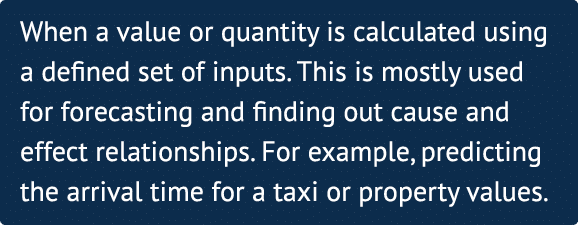 When a value or quantity is calculated using a defined set of inputs  This is mostly used for forecasting and finding   