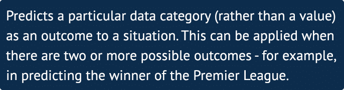 Predicts a particular data category (rather than a value) as an outcome to a situation  This can be applied when ther   