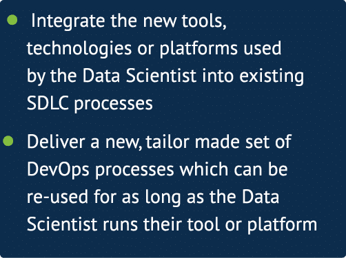     Integrate the new tools, technologies or platforms used by the Data Scientist into existing SDLC processes     De   